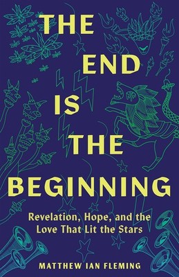 The End Is the Beginning: Revelation, Hope, and the Love That Lit the Stars ...
