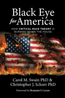 Black Eye for America : How Critical Race Theory Is Burning down the House by...