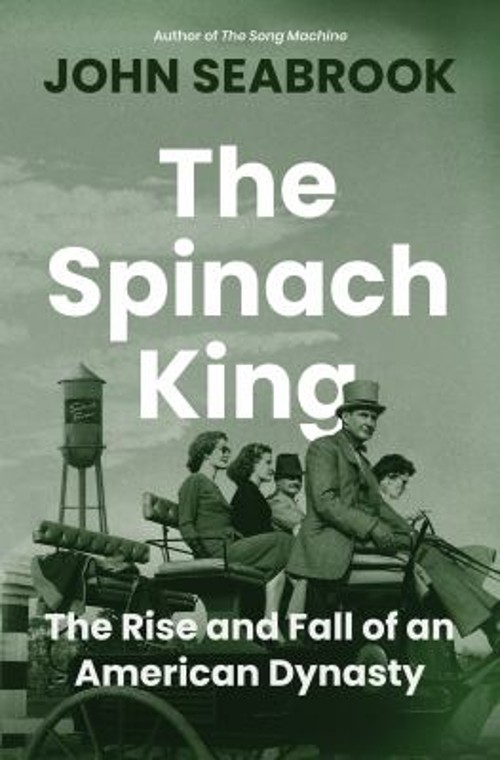 The Spinach King : The Rise and Fall of an American Dynasty John
