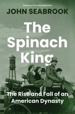 The Spinach King : The Rise and Fall of an American Dynasty John