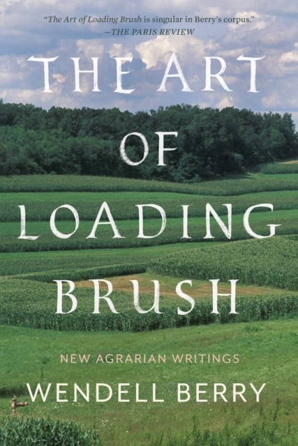 The Art Of Loading Brush: New Agrarian Writings by Wendell Berry PAPERBACK - Image 3