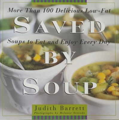 Saved By Soup: More Than 100 Delicious Low-Fat Soups To Eat And Enjoy Every ...