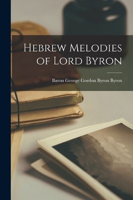 Baron Byron George Gordon Byron Hebrew Melodies of Lord Byron (Taschenbuch)