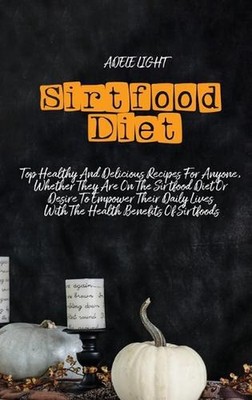 Sirtfood Diet: Top Healthy And Delicious Recipes For Anyone, Whether They Are On