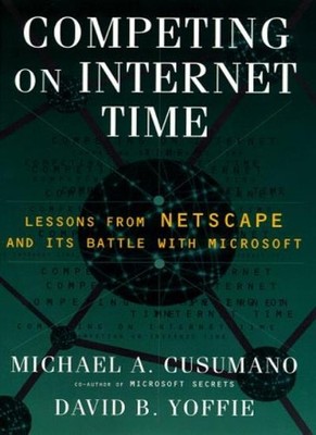 Competing on Internet Time: Lessons from Netscape and Its Battle