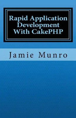 Rapid Application Development with Cakephp - Jamie Munro
