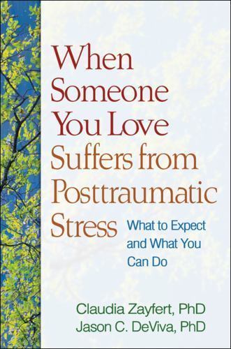 When Someone You Love Suffers from Posttraumatic Stress: What to Expect and What When Someone You Love Suffers from Posttraumatic Stress: What to Expect and What