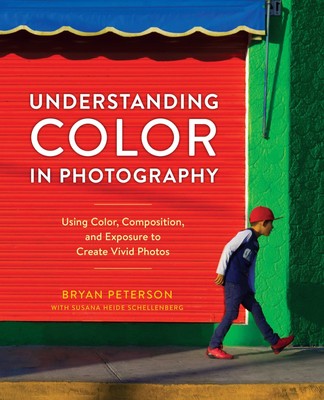 Understanding Color in Photography: Using Color, Composition, and Exposure t...