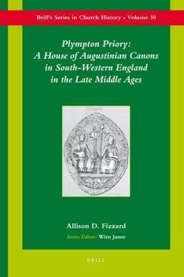 Plympton Priory : A House of Augustinian Canons in South-western England in t...