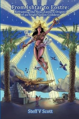 From Ishtar to Eostre: Reframing the Near Eastern Origins of an Anglo Saxon Godd