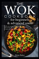 Wok-Kochbuch: 200 Rezepte FüR AnfäNger & Fortgeschrittene - Asiatisch