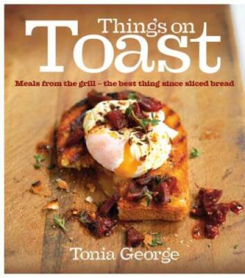 Things on Toast: Meals From the Grill - the Best Thing Since Sliced Bread - GOOD