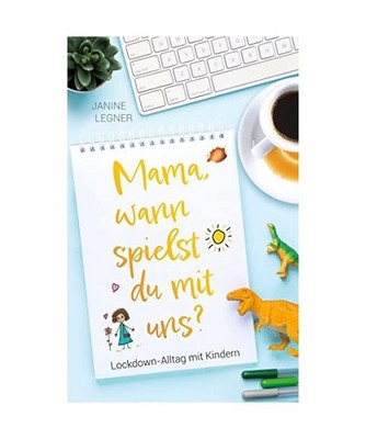 ¿Mama, wann spielst du mit uns?¿: Lockdown-Alltag mit Kindern: Lockdown-Alltag