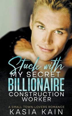 Kasia Kain | Stuck with My Secret Billionaire Construction Worker | Taschenbuch