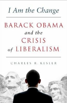 I Am the Change : Barack Obama and the Crisis of Liberalism Charl