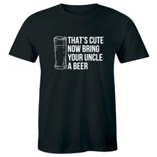 That's Cute Now Bring Your Uncle A Beer Men's T-Shirt Funny Humor Gift Idea