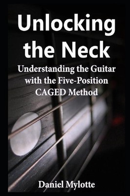 Unlocking the Neck: Understanding the Guitar with the Five-Position CAGED Method
