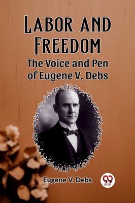 Labor and Freedom The Voice and Pen of Eugene V. Debs by Eugene V Debs PAPERBACK