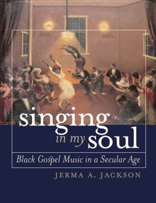 Singing in My Soul : Black Gospel Music in a Secular Age Jerma A.
