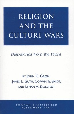 Religion and the Culuture Wars: Dispatches from the Front by John Clifford Green