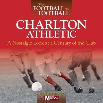 CHARLTON ATHLETIC When Football Was Football - A Nostalgic Look... NEW BOOK 