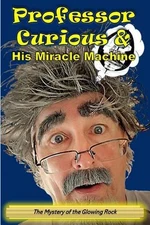Professor Curious and His Miracle Machine: The Mystery of the Glowing Rock by Sa