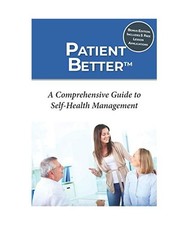 Patient Better: A Comprehensive Guide to Self-health Management, Jennifer Woodru