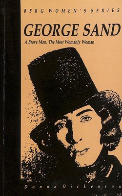 George Sand: A Brave Man, the Most Womanly Woman by Dickenson, Donna