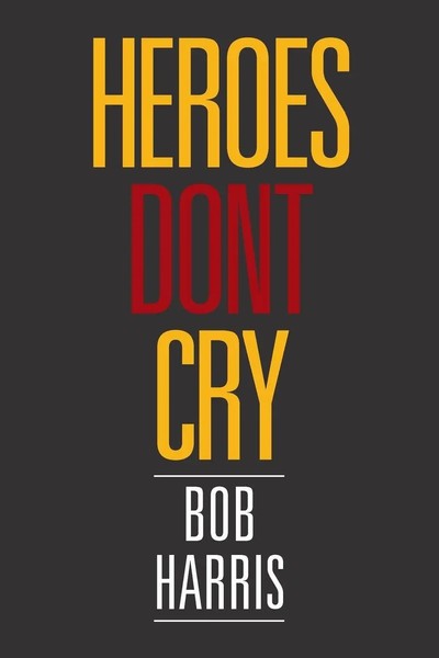 Bob Harris | Heroes Don't Cry | Taschenbuch | Englisch (2018) | Xlibris-image