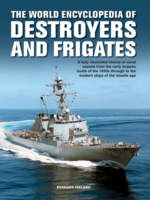The Destroyers and Frigates, World Encyclopedia of by Bernard Ireland