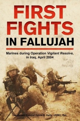 First Fights in Fallujah: Marines During Operation  by David E Kelly HARDBACK