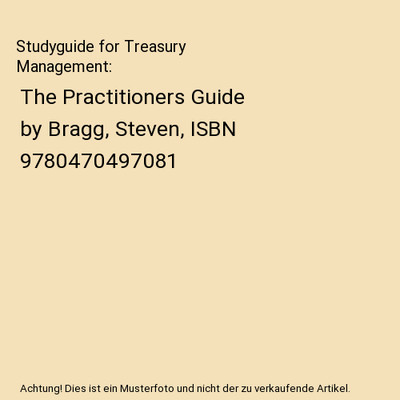Studyguide for Treasury Management: The Practitioners Guide by Bragg, Steven, IS