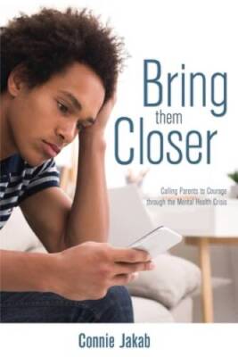 Bring Them Closer: Calling Parents to Courage through the Mental H - VERY GOOD