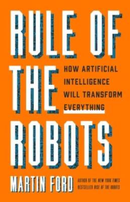 Rule of the Robots: How Artificial Intelligence Will Transfor - VERY GOOD