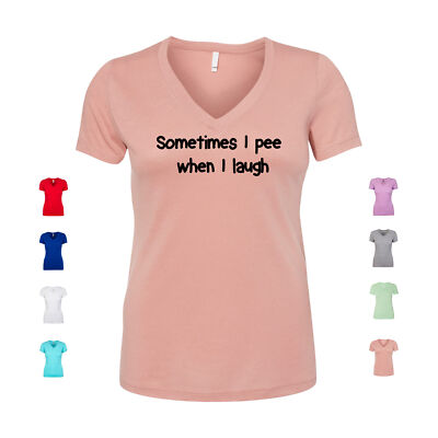 Sometimes I Pee When I Laugh funny urine comedy gross Women's V Neck Shirt