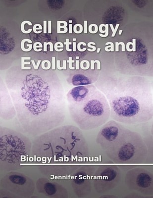Cell Biology, Genetics, and Evolution: Biology Lab Manual by Jennifer Schramm
