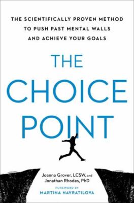 The Choice Point: The Scientifically Proven Method to Push Past Mental Walls an