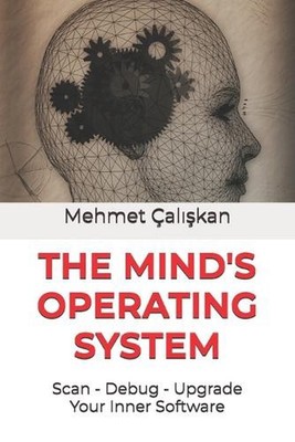 The Mind's Operating System: Scan, Debug, Upgrade Your Inner Software by Mehmet 
