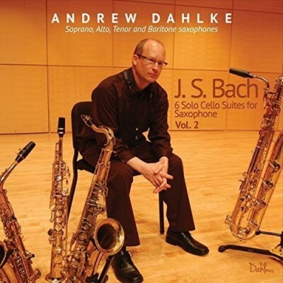 J. S. Bach: 6 Solo Cello Suites For Saxophone, Vol. 2 by Dahlke, Andrew new CD