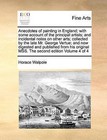 Anecdotes of Painting in England; With Some Account of the Principal Artists; And Incidental Notes on Other Arts; Collected by the Late Mr. George Vertue; And Now Digested and Published from His Original Mss. the Second Edition Volume 4 of 4 by Horace Walpole (Paperback / softback, 2010)