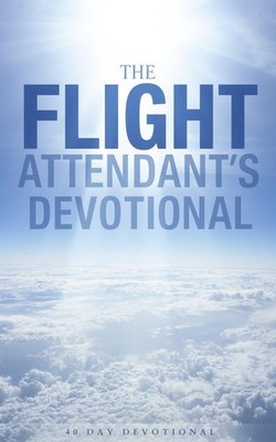 The Flight Attendant's Devotional: A 40 Day Christian Devotional for Flight Atte