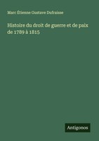 Marc ÉTienne Gustave Dufraisse | Histoire Du Droit De Guerre Et De Paix De...