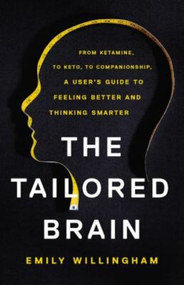The Tailored Brain: From Ketamine, to Keto, to Companionship, A User s Guide to