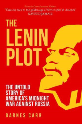 The Lenin Plot: The Untold Story of America's Midnight  - Hardback NEW Carr, Bar