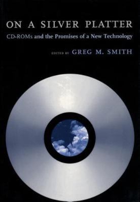 On a Silver Platter : Cd-Roms and the Promises of a New Technology, Hardcover...