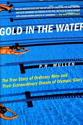 Gold in the Water: The True Story of Ordinary Men an by Mullen, P. H. 0312311168