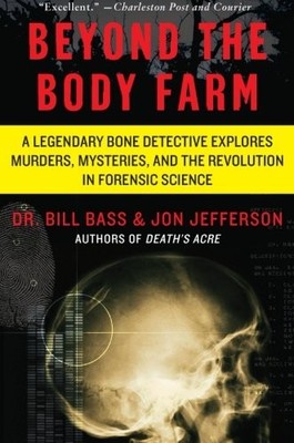 BEYOND THE BODY FARM: A LEGENDARY BONE DETECTIVE EXPLORES By Bill Bass & VG