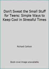 Don't Sweat the Small Stuff for Teens: Simple Ways to Keep Cool in Stressful...