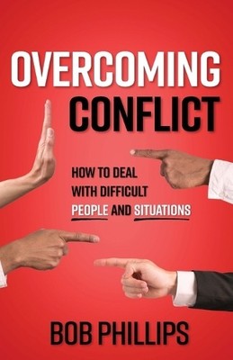 Overcoming Conflict: How to Deal with ..., Bob Phillips