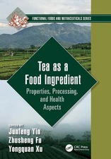 Tea as a Food Ingredient: Properties, Processing, and Health Aspects by Junfeng